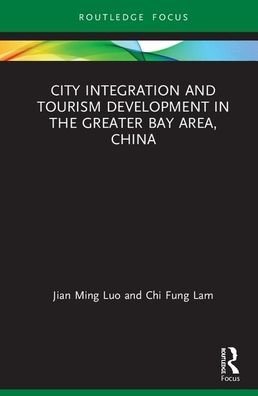 Cover for Luo, Jian Ming (City University of Macau, China) · City Integration and Tourism Development in the Greater Bay Area, China - Routledge Focus on Tourism and Hospitality Research (Hardcover Book) (2020)