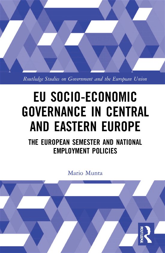 Cover for Munta, Mario (University of Zagreb, Croatia) · EU Socio-Economic Governance in Central and Eastern Europe: The European Semester and National Employment Policies - Routledge Studies on Government and the European Union (Gebundenes Buch) (2021)