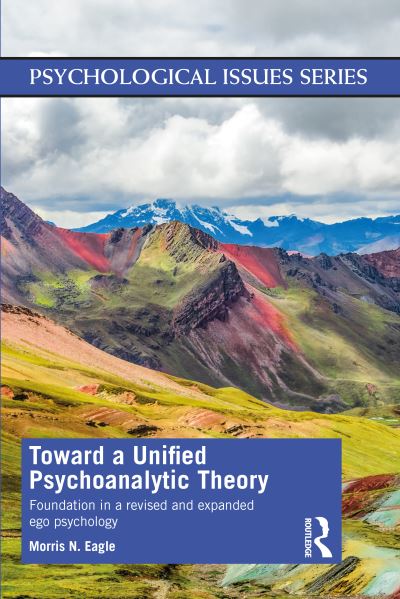 Cover for Eagle, Morris N (Distinguished Educator-in-Residence, School of Graduate Psychology, California Lutheran University, Thousand Oaks) · Toward a Unified Psychoanalytic Theory: Foundation in a Revised and Expanded Ego Psychology - Psychological Issues (Paperback Book) (2021)