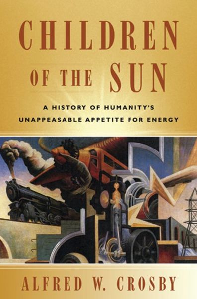 Cover for Alfred W. Crosby · Children of the Sun: A History of Humanity's Unappeasable Appetite for Energy (Paperback Book) (2014)