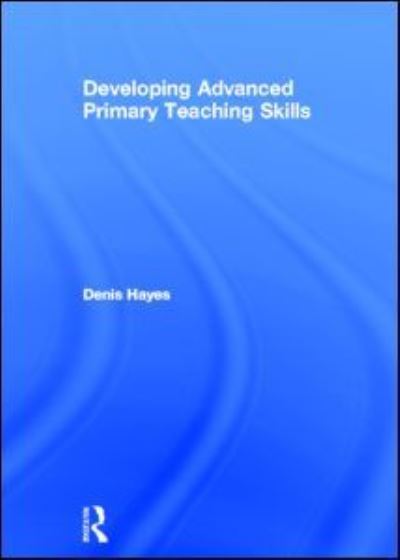 Cover for Hayes, Denis (Formerly University of Plymouth,UK) · Developing Advanced Primary Teaching Skills (Hardcover Book) (2012)