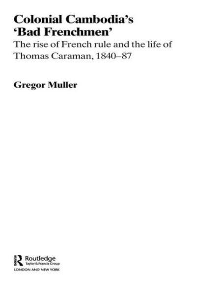 Cover for Gregor Muller · Colonial Cambodia's 'Bad Frenchmen': The rise of French rule and the life of Thomas Caraman, 1840-87 - Routledge Studies in the Modern History of Asia (Pocketbok) (2009)