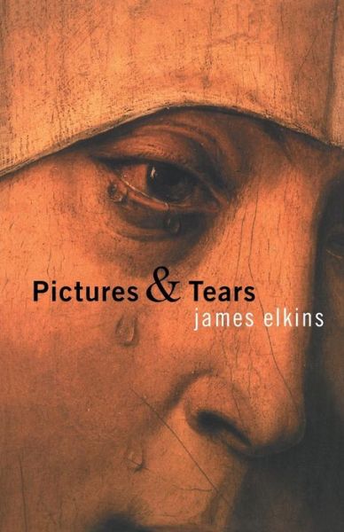 Cover for Elkins, James (School of the Art Institute of Chicago, USA) · Pictures and Tears: A History of People Who Have Cried in Front of Paintings (Taschenbuch) (2004)