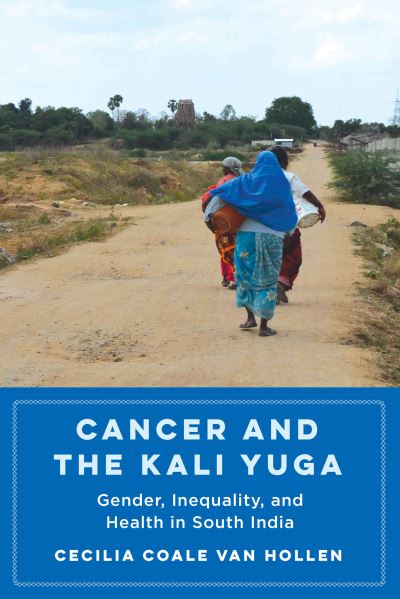 Cover for Cecilia Coale Van Hollen · Cancer and the Kali Yuga: Gender, Inequality, and Health in South India (Paperback Book) (2022)