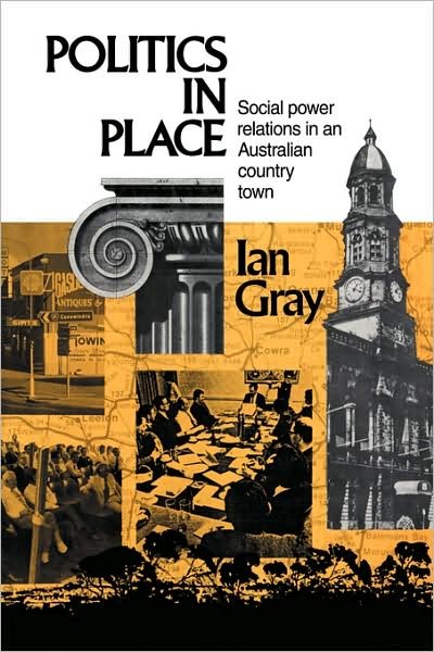 Cover for Gray, Ian (Charles Sturt University, Bathurst, New South Wales) · Politics in Place: Social Power Relations in an Australian Country Town (Paperback Book) (2008)