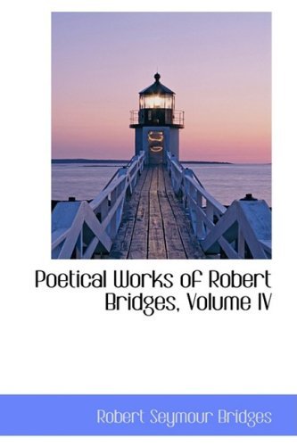 Cover for Robert Seymour Bridges · Poetical Works of Robert Bridges, Volume Iv (Paperback Book) (2008)