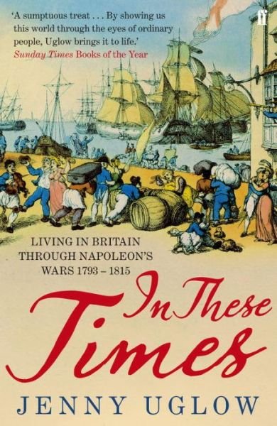 Cover for Jenny Uglow · In These Times: Living in Britain through Napoleon's Wars, 1793–1815 (Paperback Book) [Main edition] (2015)