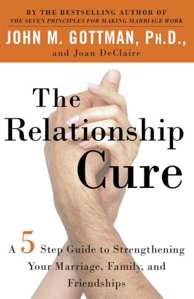 The Relationship Cure: A 5 Step Guide to Strengthening Your Marriage, Family, and Friendships - John Gottman - Books - Random House USA Inc - 9780609809532 - June 25, 2002