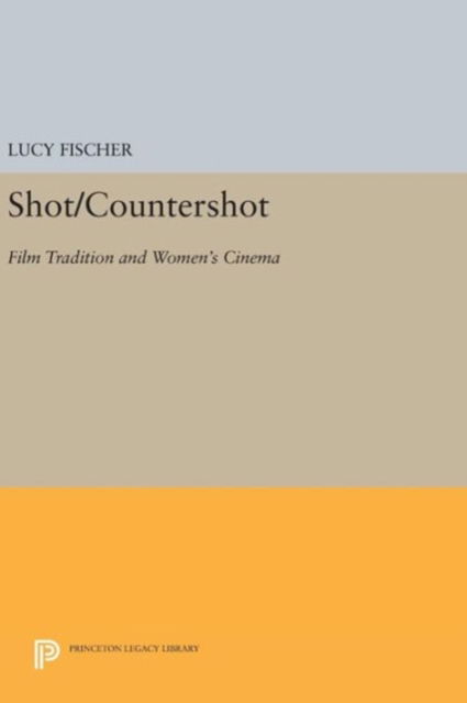Cover for Lucy Fischer · Shot / Countershot: Film Tradition and Women's Cinema - Princeton Legacy Library (Hardcover Book) (2016)