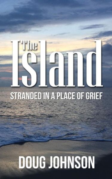 The Island Stranded On An Island Called Grief - Doug Johnson - Books - Doug Johnson - 9780692177532 - August 25, 2018