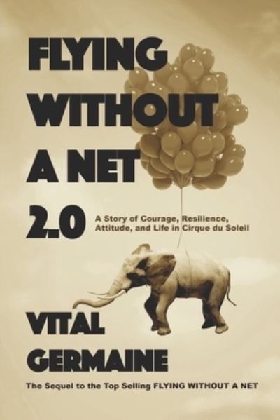 Cover for Mr. Vital Germaine · Flying Without a Net 2.0 : A Tale of Courage, Perseverance, Attitude and Life in Cirque du Soleil. (Paperback Book) (2016)