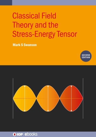 Cover for Swanson, Mark S (Emeritus Professor of Physics,  University of Connecticut, Connecticut, USA) · Classical Field Theory and the Stress-Energy Tensor (Second Edition) - IOP ebooks (Hardcover Book) [2 Revised edition] (2022)