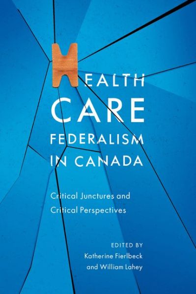 Cover for Katherine Fierlbeck · Health Care Federalism in Canada: Critical Junctures and Critical Perspectives (Hardcover Book) (2013)