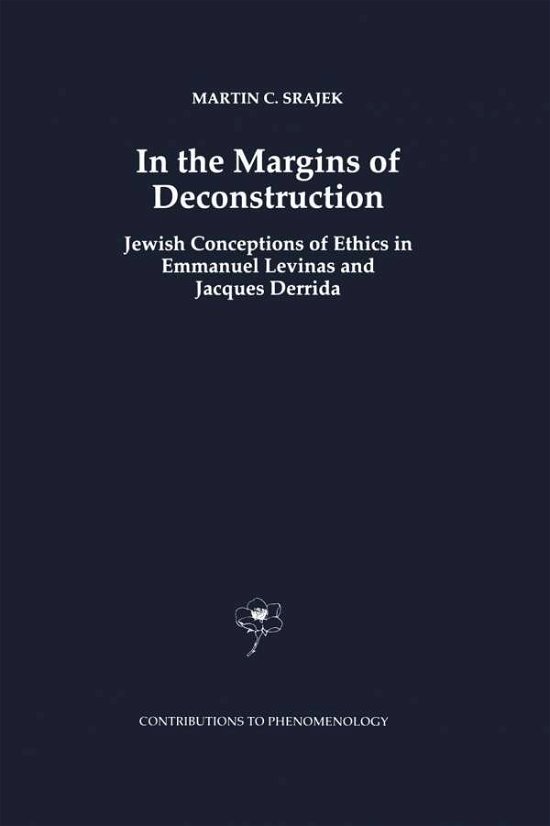 M.C. Srajek · In the Margins of Deconstruction: Jewish Conceptions of Ethics in Emmanuel Levinas and Jacques Derrida - Contributions to Phenomenology (Inbunden Bok) [1998 edition] (1998)