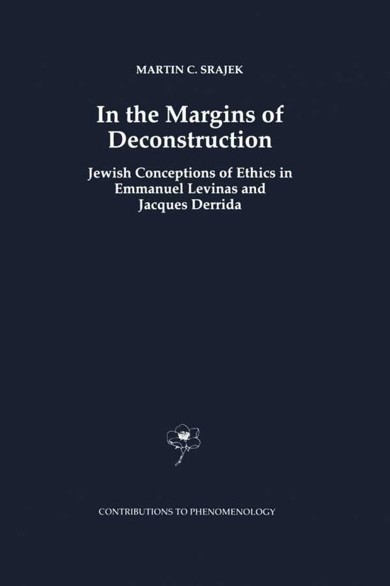 In the Margins of Deconstruction: Jewish Conceptions of Ethics in Emmanuel Levinas and Jacques Derrida - Contributions to Phenomenology - M.C. Srajek - Livros - Springer - 9780792349532 - 31 de janeiro de 1998