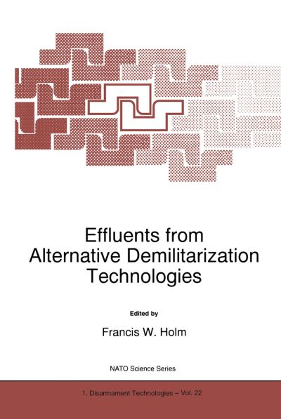 Effluents from Alternative Demilitarization Technologies - Nato Science Partnership Subseries: 1 - Francis W Holm - Books - Springer - 9780792352532 - August 31, 1998