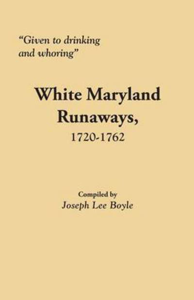 Cover for Joseph Lee Boyle · Given to Drinking and Whoring White Maryland Runaways, 1720-1762 (Paperback Book) (2013)