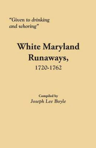 Cover for Joseph Lee Boyle · Given to Drinking and Whoring White Maryland Runaways, 1720-1762 (Taschenbuch) (2013)