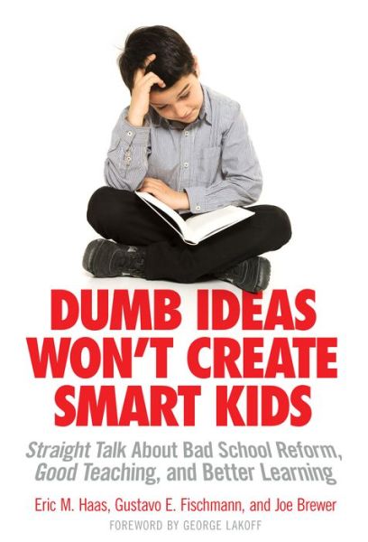 Dumb Ideas Won't Create Smart Kids: Straight Talk About Bad School Reform, Good Teaching, and Better Learning - Eric M. Haas - Książki - Teachers' College Press - 9780807755532 - 18 lipca 2014