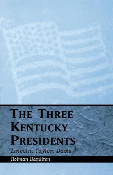 The Three Kentucky Presidents: Lincoln, Taylor, Davis - Holman Hamilton - Livres - The University Press of Kentucky - 9780813190532 - 1 mars 2003