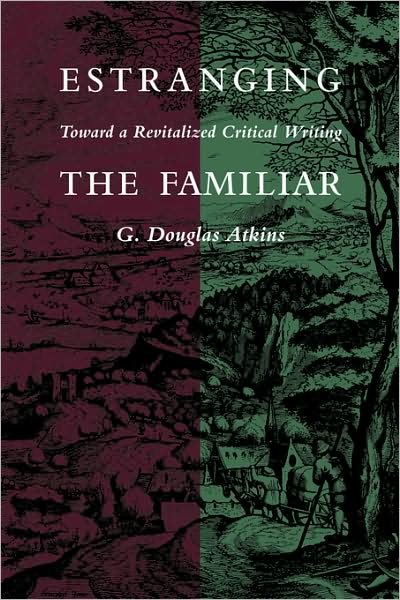 Cover for G. Douglas Atkins · Estranging the Familiar: Toward a Revitalized Critical Writing (Paperback Book) (2008)