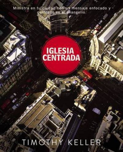 Cover for Timothy Keller · Iglesia Centrada: C mo Ejercer Un Ministro Equilibrado Y Centrado En El Evangelio En La Ciudad (Paperback Bog) (2013)