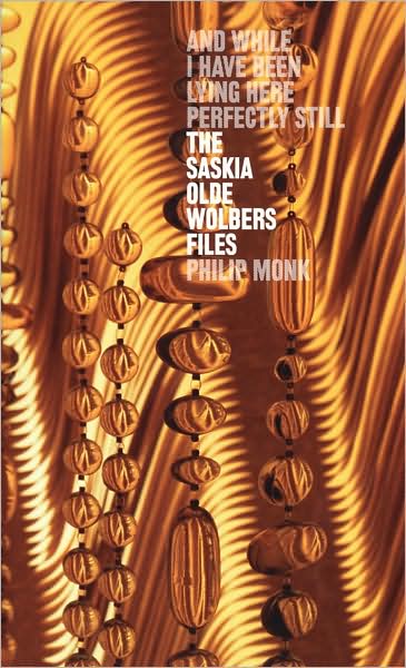 Cover for Philip Monk · The Saskia Olde Wolbers Files: and While I Have Been Lying Here Perfectly Still (Paperback Book) (2009)