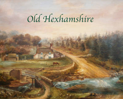 Cover for Hilary Kristensen · Old Hexhamshire: A Glimpse into the History of the 'Shire Over the Centuries (Hardcover Book) (2014)