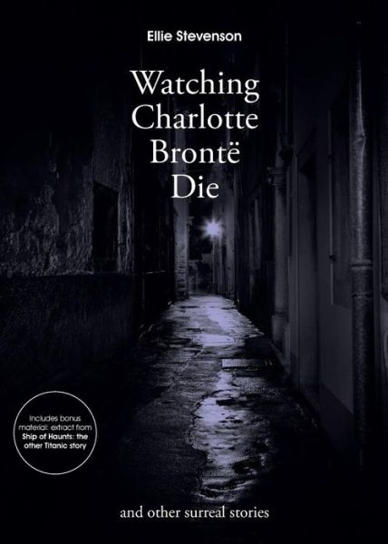 Cover for Ellie Stevenson · Watching Charlotte Bronte Die: and Other Surreal Stories (Paperback Book) (2013)