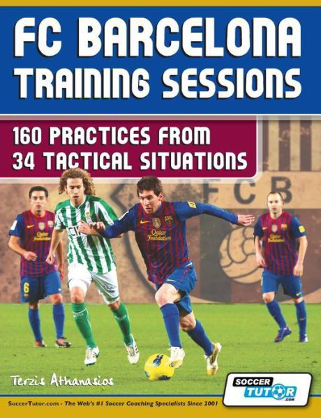 FC Barcelona Training Sessions - 160 Practices from 34 Tactical Situations - Terzis Athanasios - Książki - SoccerTutor.com - 9780957670532 - 19 sierpnia 2013