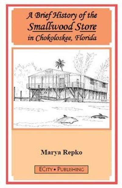 Cover for Marya Repko · A Brief History of the Smallwood Store in Chokoloskee, Florida (Paperback Book) (2018)