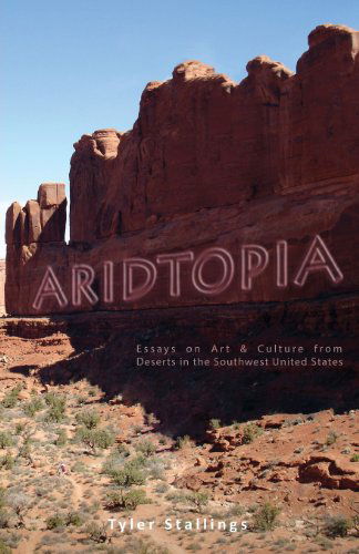 Cover for Tyler Stallings · Aridtopia: Essays on Art &amp; Culture from Deserts in the Southwest United States (Paperback Book) (2013)