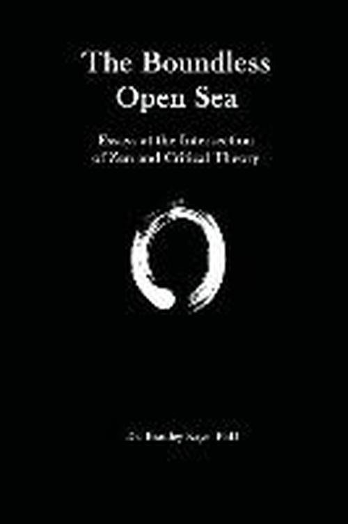 The Boundless Open Sea: a Collection of Essays: Zen Buddhism and Critical Theory - Dr. Bradley Kaye - Books - No Frills Buffalo - 9780991045532 - April 1, 2014