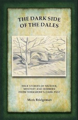 Cover for Mark Bridgeman · The Dark Side of the Dales: True stories of murder, mystery and robbery in the Yorkshire Dales (Pocketbok) (2021)