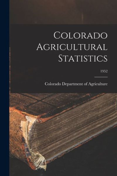 Colorado Agricultural Statistics; 1952 - Colorado Department of Agriculture - Livres - Hassell Street Press - 9781013319532 - 9 septembre 2021