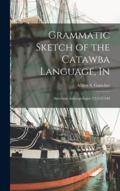 Cover for Albert S Gatschet · Grammatic Sketch of the Catawba Language, In (Hardcover Book) (2021)