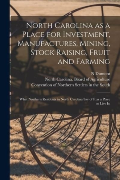 North Carolina as a Place for Investment, Manufactures, Mining, Stock Raising, Fruit and Farming - N Dumont - Bücher - Legare Street Press - 9781014130532 - 9. September 2021
