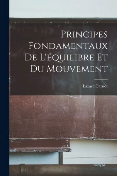 Principes Fondamentaux de l'équilibre et du Mouvement - Lazare Carnot - Books - Creative Media Partners, LLC - 9781016769532 - October 27, 2022