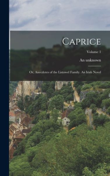 Cover for An Unknown · Caprice; or, Anecdotes of the Listowel Family. an Irish Novel; Volume 1 (Book) (2022)