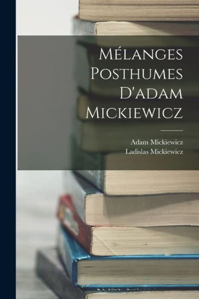 Cover for Adam Mickiewicz · Mélanges Posthumes d'adam Mickiewicz (Bog) (2022)