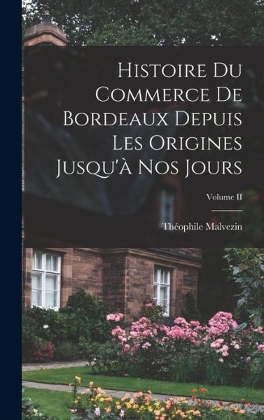 Cover for Théophile Malvezin · Histoire du Commerce de Bordeaux Depuis les Origines Jusqu'à Nos Jours; Volume II (Book) (2022)