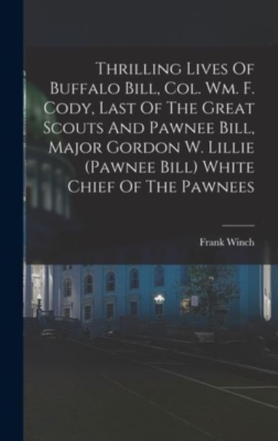 Cover for Frank 1880- [From Old Catalog] Winch · Thrilling Lives of Buffalo Bill, Col. Wm. F. Cody, Last of the Great Scouts and Pawnee Bill, Major Gordon W. Lillie (pawnee Bill) White Chief of the Pawnees (Book) (2022)