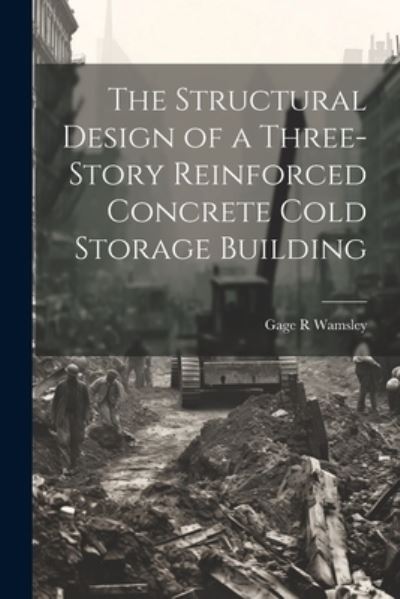 Cover for Gage R. Wamsley · Structural Design of a Three-Story Reinforced Concrete Cold Storage Building (Book) (2023)