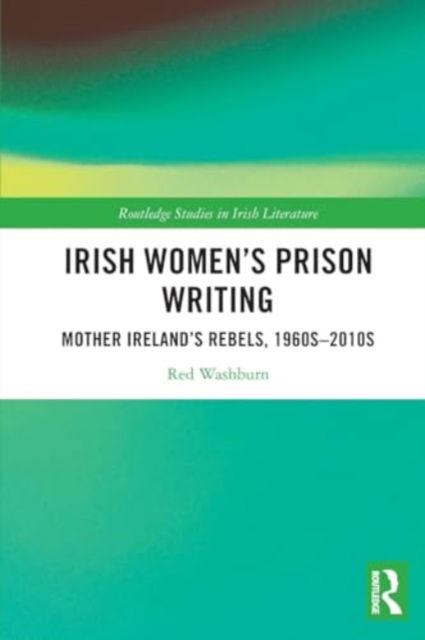 Cover for Red Washburn · Irish Women's Prison Writing: Mother Ireland’s Rebels, 1960s–2010s - Routledge Studies in Irish Literature (Paperback Book) (2024)