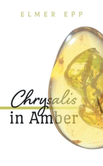 Cover for Elmer Epp · Chrysalis In Amber (Paperback Book) (2021)