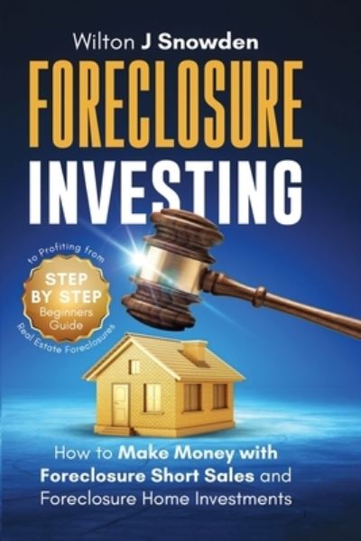 Cover for Wilton Snowden · Foreclosure Investing - Step-by-Step Beginners Guide to Profiting from Real Estate Foreclosures (Paperback Book) (2021)