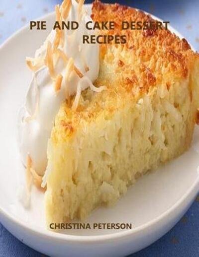 Cover for Christina Peterson · Pie and Cake Dessert Recipes (Paperback Book) (2019)