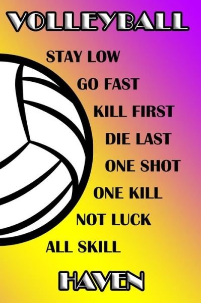 Cover for Shelly James · Volleyball Stay Low Go Fast Kill First Die Last One Shot One Kill Not Luck All Skill Haven (Paperback Book) (2019)