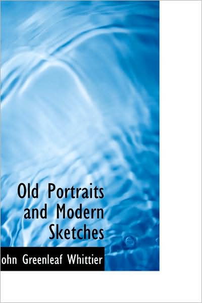 Cover for John Greenleaf Whittier · Old Portraits and Modern Sketches (Hardcover Book) (2009)