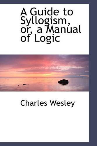 Cover for Charles Wesley · A Guide to Syllogism, Or, a Manual of Logic (Paperback Book) (2009)